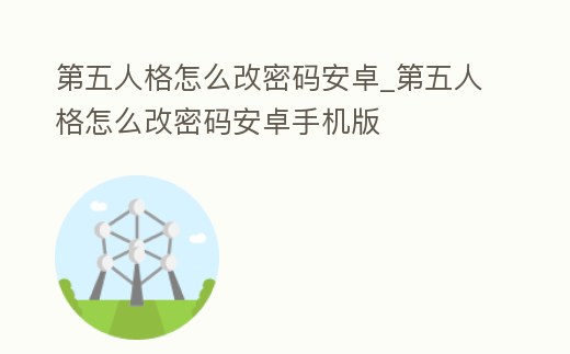 第五人格怎么改密碼安卓_第五人格怎么改密碼安卓手機(jī)版