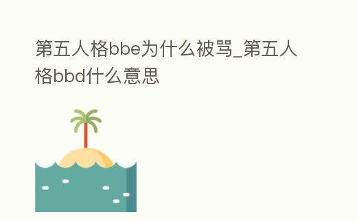 第五人格bbe為什么被罵_第五人格bbd什么意思