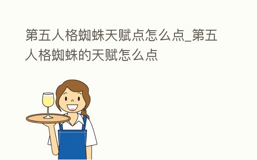 第五人格蜘蛛天賦點怎么點_第五人格蜘蛛的天賦怎么點