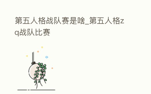 第五人格戰隊賽是啥_第五人格zq戰隊比賽