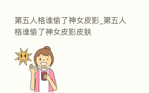 第五人格誰偷了神女皮影_第五人格誰偷了神女皮影皮膚