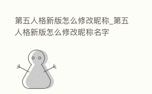 第五人格新版怎么修改昵稱_第五人格新版怎么修改昵稱名字
