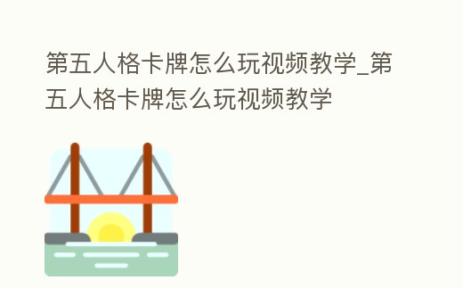 第五人格卡牌怎么玩視頻教學_第五人格卡牌怎么玩視頻教學