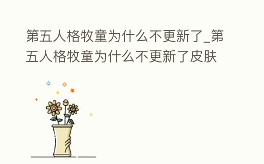 第五人格牧童為什么不更新了_第五人格牧童為什么不更新了皮膚