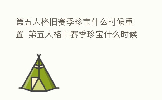 第五人格舊賽季珍寶什么時候重置_第五人格舊賽季珍寶什么時候重置的