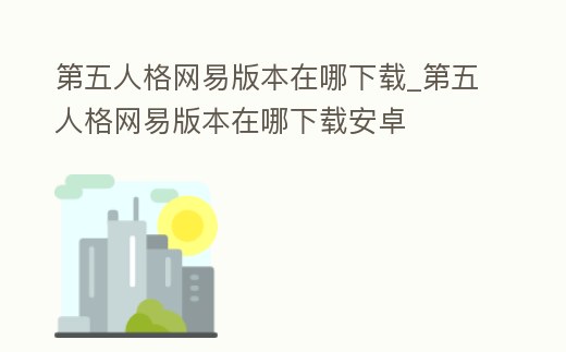 第五人格網易版本在哪下載_第五人格網易版本在哪下載安卓