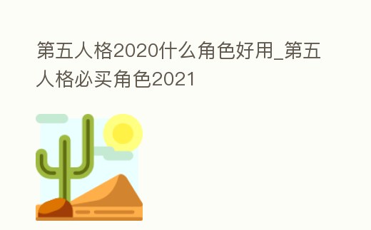 第五人格2020什么角色好用_第五人格必買角色2021