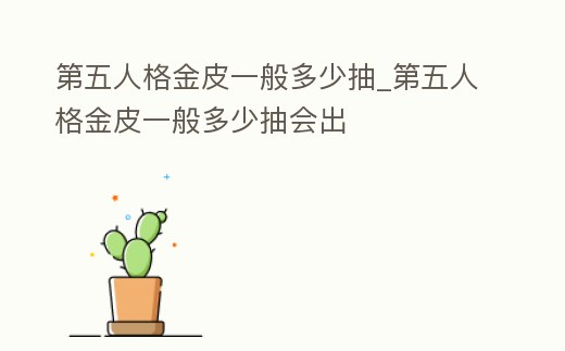 第五人格金皮一般多少抽_第五人格金皮一般多少抽會出