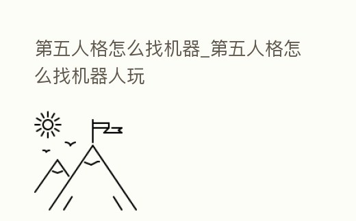 第五人格怎么找機器_第五人格怎么找機器人玩