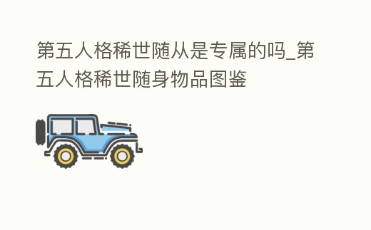 第五人格稀世隨從是專屬的嗎_第五人格稀世隨身物品圖鑒