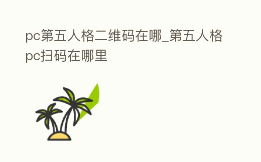 pc第五人格二維碼在哪_第五人格pc掃碼在哪里