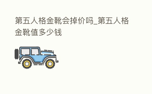 第五人格金靴會掉價嗎_第五人格金靴值多少錢