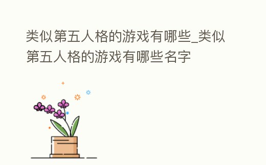 類似第五人格的游戲有哪些_類似第五人格的游戲有哪些名字