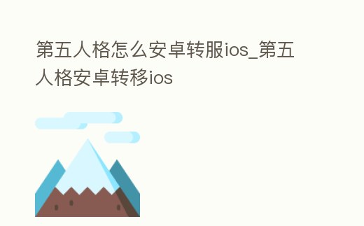第五人格怎么安卓轉(zhuǎn)服ios_第五人格安卓轉(zhuǎn)移ios