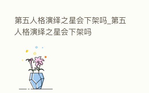 第五人格演繹之星會下架嗎_第五人格演繹之星會下架嗎