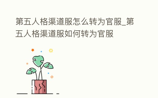 第五人格渠道服怎么轉為官服_第五人格渠道服如何轉為官服