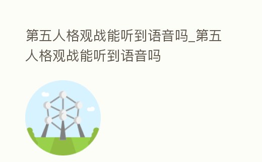 第五人格觀戰(zhàn)能聽到語音嗎_第五人格觀戰(zhàn)能聽到語音嗎