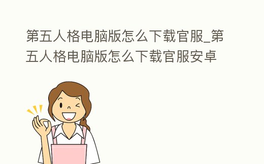 第五人格電腦版怎么下載官服_第五人格電腦版怎么下載官服安卓