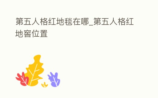 第五人格紅地毯在哪_第五人格紅地窖位置