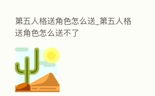 第五人格送角色怎么送_第五人格送角色怎么送不了