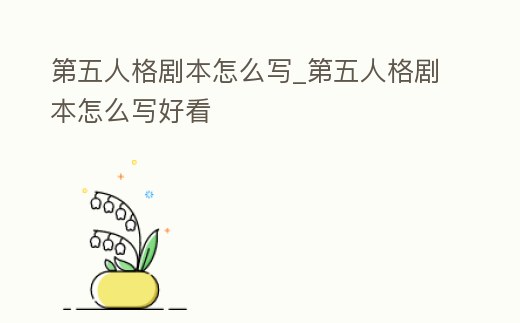 第五人格劇本怎么寫_第五人格劇本怎么寫好看