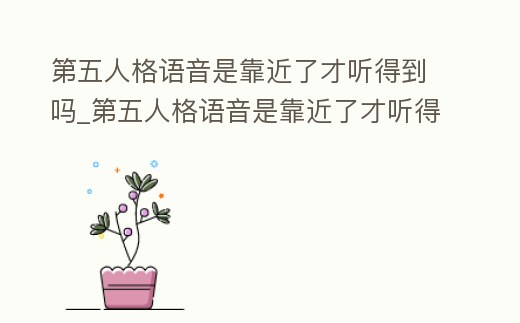 第五人格語音是靠近了才聽得到嗎_第五人格語音是靠近了才聽得到嗎知乎