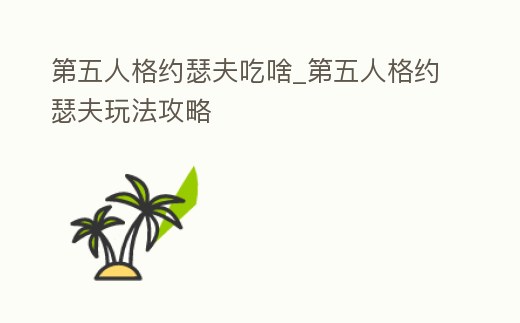 第五人格約瑟夫吃啥_第五人格約瑟夫玩法攻略