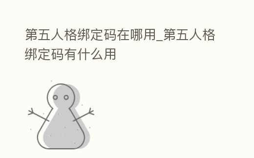 第五人格綁定碼在哪用_第五人格綁定碼有什么用