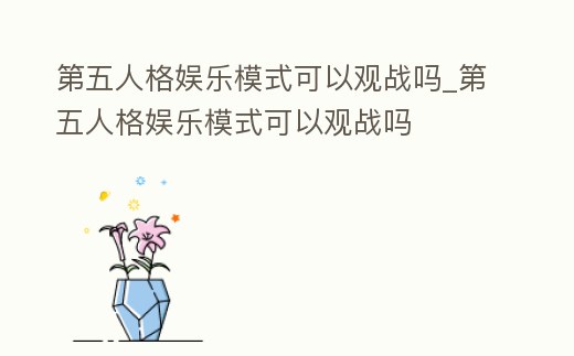 第五人格娛樂模式可以觀戰嗎_第五人格娛樂模式可以觀戰嗎