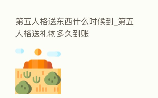 第五人格送東西什么時(shí)候到_第五人格送禮物多久到賬