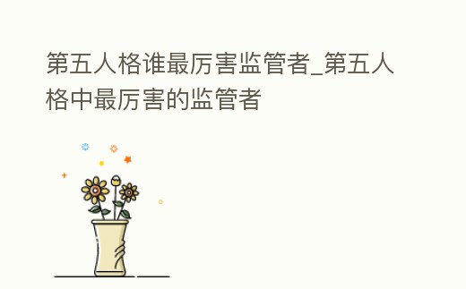 第五人格誰最厲害監管者_第五人格中最厲害的監管者