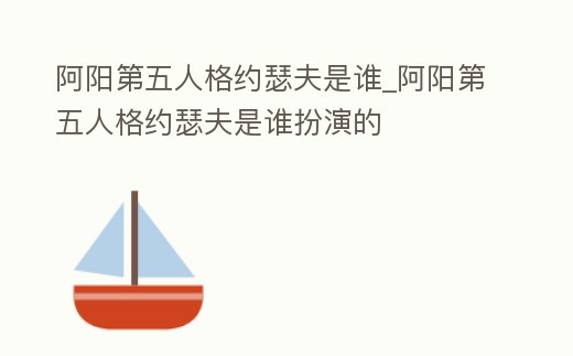 阿陽第五人格約瑟夫是誰_阿陽第五人格約瑟夫是誰扮演的