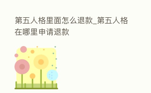 第五人格里面怎么退款_第五人格在哪里申請退款