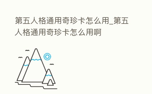 第五人格通用奇珍卡怎么用_第五人格通用奇珍卡怎么用啊