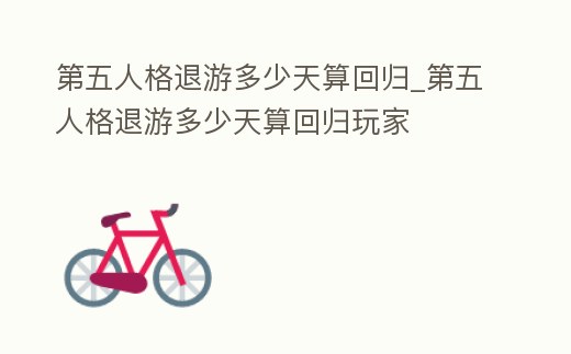 第五人格退游多少天算回歸_第五人格退游多少天算回歸玩家