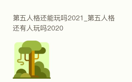 第五人格還能玩嗎2021_第五人格還有人玩嗎2020