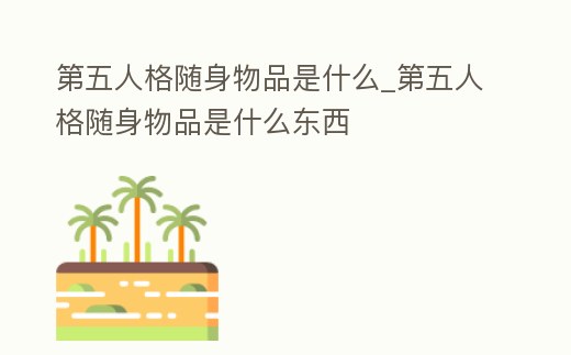 第五人格隨身物品是什么_第五人格隨身物品是什么東西