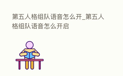 第五人格組隊(duì)語(yǔ)音怎么開_第五人格組隊(duì)語(yǔ)音怎么開啟