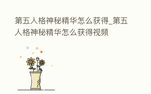 第五人格神秘精華怎么獲得_第五人格神秘精華怎么獲得視頻