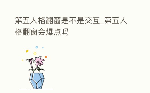第五人格翻窗是不是交互_第五人格翻窗會(huì)爆點(diǎn)嗎