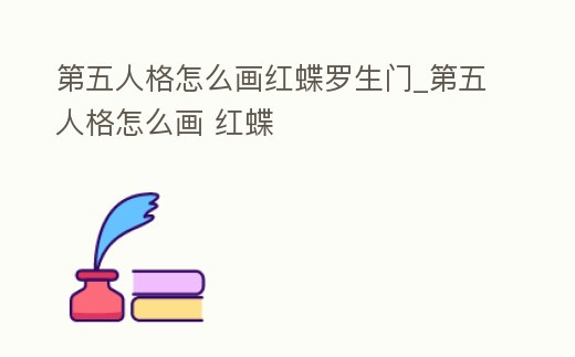 第五人格怎么畫紅蝶羅生門_第五人格怎么畫 紅蝶