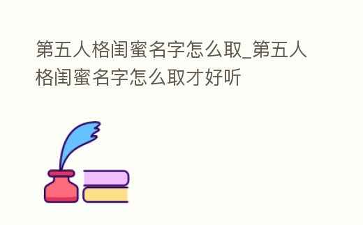 第五人格閨蜜名字怎么取_第五人格閨蜜名字怎么取才好聽