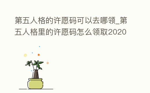 第五人格的許愿碼可以去哪領(lǐng)_第五人格里的許愿碼怎么領(lǐng)取2020