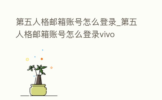 第五人格郵箱賬號怎么登錄_第五人格郵箱賬號怎么登錄vivo