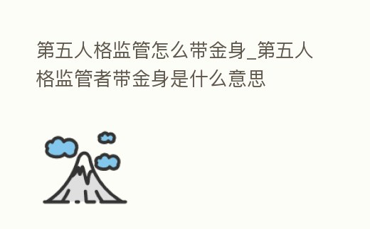第五人格監(jiān)管怎么帶金身_第五人格監(jiān)管者帶金身是什么意思