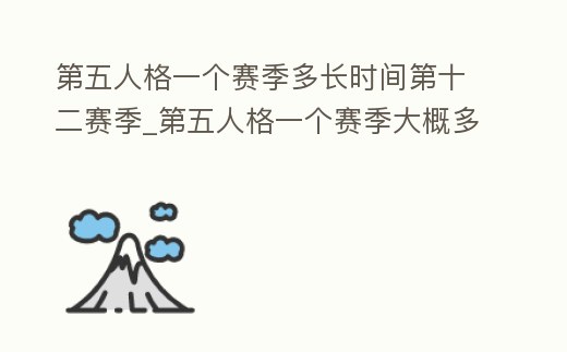第五人格一個賽季多長時間第十二賽季_第五人格一個賽季大概多少時間