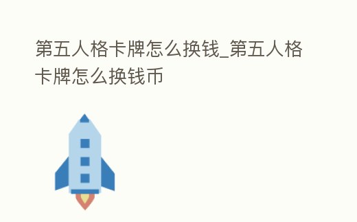第五人格卡牌怎么換錢_第五人格卡牌怎么換錢幣