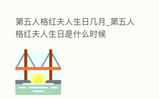 第五人格紅夫人生日幾月_第五人格紅夫人生日是什么時候