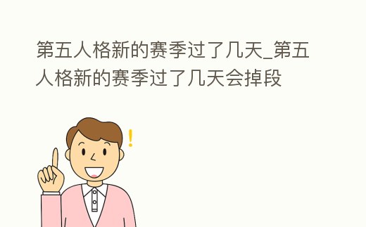 第五人格新的賽季過了幾天_第五人格新的賽季過了幾天會掉段