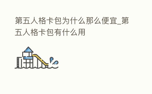 第五人格卡包為什么那么便宜_第五人格卡包有什么用